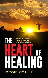 The Heart of Healing: Break Free from Physical Pain and Emotional Wounds