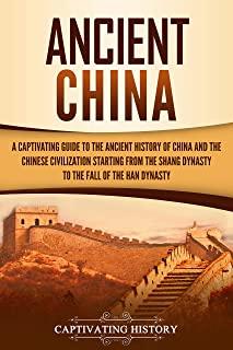 Ancient China: A Captivating Guide to the Ancient History of China and the Chinese Civilization Starting from the Shang Dynasty to th