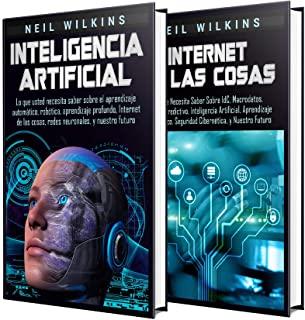 Inteligencia Artificial: Una GuÃ­a Completa sobre la IA, el Aprendizaje AutomÃ¡tico, el Internet de las Cosas, la RobÃ³tica, el Aprendizaje Profun
