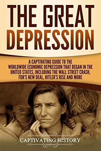 The Great Depression: A Captivating Guide to the Worldwide Economic Depression that Began in the United States, Including the Wall Street Cr