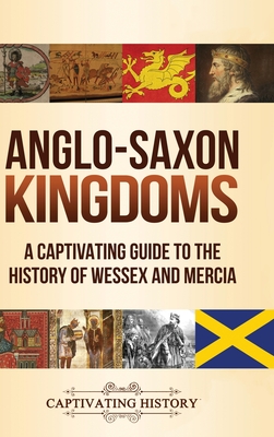 Anglo-Saxon Kingdoms: A Captivating Guide to the History of Wessex and Mercia