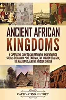 Ancient African Kingdoms: A Captivating Guide to Civilizations of Ancient Africa Such as the Land of Punt, Carthage, the Kingdom of Aksum, the M