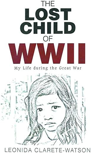 The Lost Child of WWII: My Life during the Great War