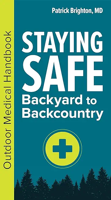 Staying Safe: Backyard to Backcountry: Outdoor Medical Handbook