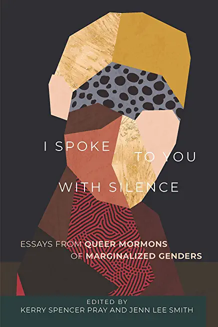 I Spoke to You with Silence: Essays from Queer Mormons of Marginalized Genders
