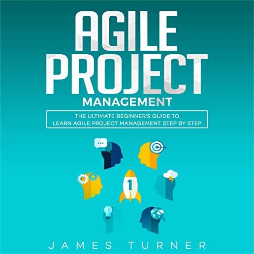 Agile Project Management: The Ultimate Beginner's Guide to Learn Agile Project Management Step by Step