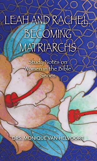 Leah and Rachel, Becoming Matriarchs: Study Notes on Women in the Bible Series
