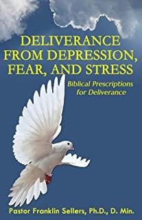 Deliverance from Depression, Fear, and Stress: Biblical Prescriptions for Deliverance