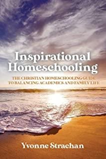 Inspirational Homeschooling: The Christian Homeschooling Guide to Balancing Academics and Family Life