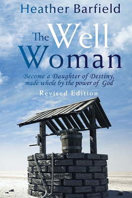 The Well Woman: Become a Daughter of Destiny, made whole by the power of God