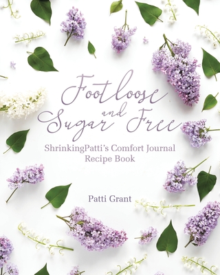 Footloose and Sugar Free: ShrinkingPatti's Comfort Journal Recipe Book