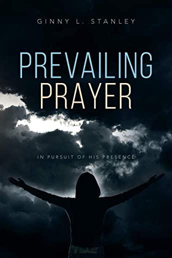 Prevailing Prayer: In Pursuit of His Presence