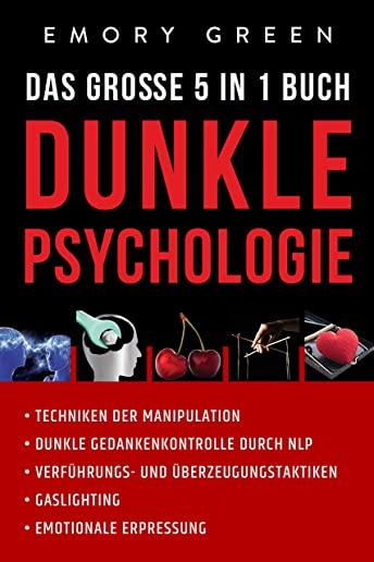 Dunkle Psychologie - Das groÃŸe 5 in 1 Buch: Techniken der Manipulation - Dunkle Gedankenkontrolle durch NLP - VerfÃ¼hrungs- und Ãœberzeugungstaktiken -