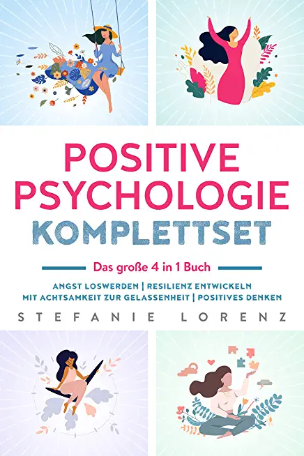 Positive Psychologie Komplettset - das groÃŸe 4 in 1 Buch: Angst loswerden Resilienz entwickeln Mit Achtsamkeit zur Gelassenheit Positives Denken