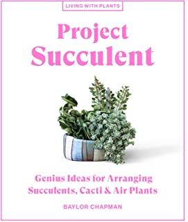 Project Succulent: Genius Ideas for Arranging Succulents, Cacti & Air Plants