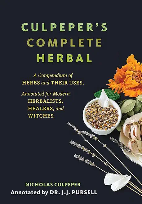 Culpeper's Complete Herbal (Black Cover): A Compendium of Herbs and Their Uses, Annotated for Modern Herbalists, Healers, and Witches