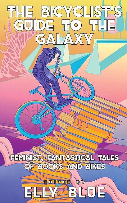 The Bicyclist's Guide to the Galaxy: Feminist, Fantastical Tales of Books and Bikes