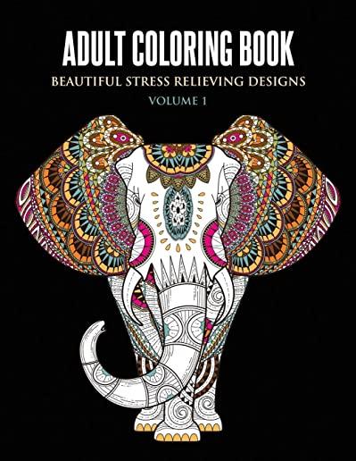 Adult Coloring Book: Beautiful Stress Relieving Designs Volume 1 (Animals, Flowers, Unicorns, Mermaids, Mandalas, and Much More)