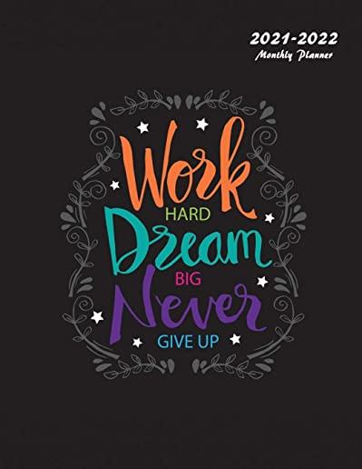 Work Hard Dream Big Never Give Up: 2021-2022 Monthly Planner: Large Two Year Planner