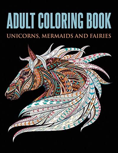 Adult Coloring Book: Unicorns, Mermaids and Fairies