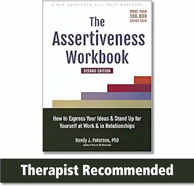 The Assertiveness Workbook: How to Express Your Ideas and Stand Up for Yourself at Work and in Relationships