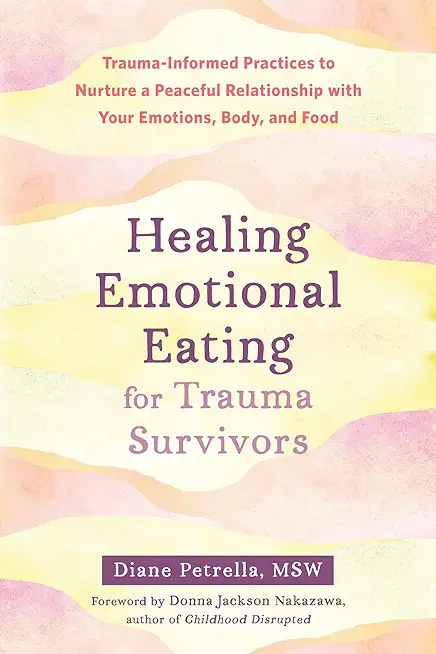 Healing Emotional Eating for Trauma Survivors: Trauma-Informed Practices to Nurture a Peaceful Relationship with Your Emotions, Body, and Food
