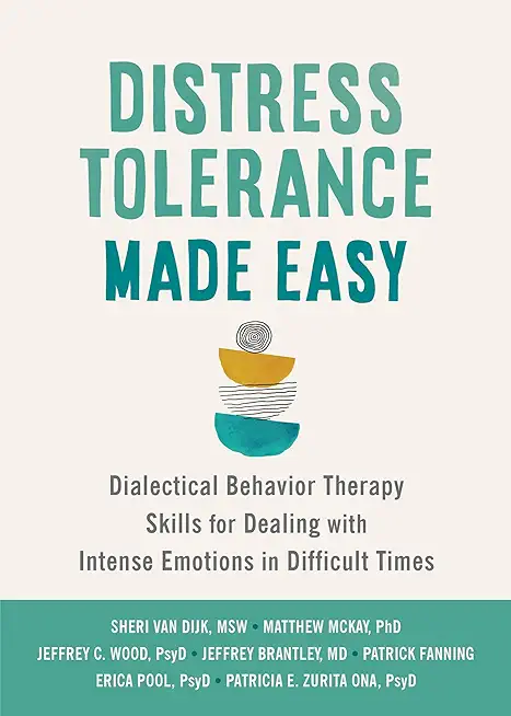 Distress Tolerance Made Easy: Dialectical Behavior Therapy Skills for Dealing with Intense Emotions in Difficult Times