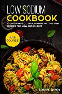 Low Sodium Cookbook: MAIN COURSE - 60+ Breakfast, Lunch, Dinner and Dessert Recipes for Low Sodium Diet