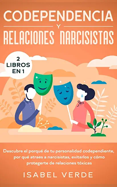 Codependencia y relaciones narcisistas 2 libros en 1: Descubre el porquÃ© de tu personalidad codependiente, por quÃ© atraes a narcisistas, evitarlos y c