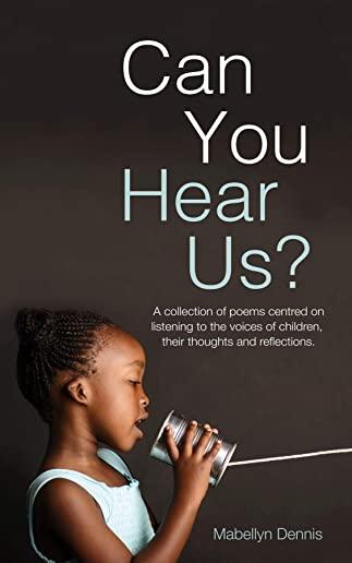 Can You Hear Us?: A collection of poems centred on listening to the voices of children, their thoughts and reflections
