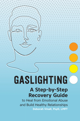 Gaslighting: A Step-By-Step Recovery Guide to Heal from Emotional Abuse and Build Healthy Relationships