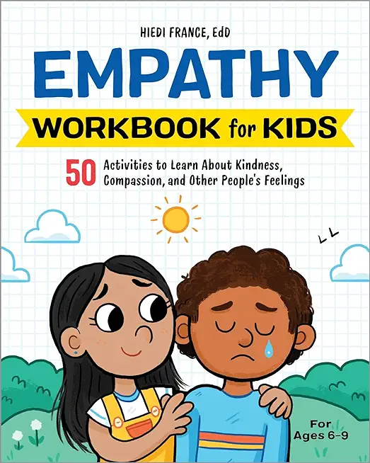 The Empathy Workbook for Kids: 50 Activities to Learn about Kindness, Compassion, and Other People's Feelings
