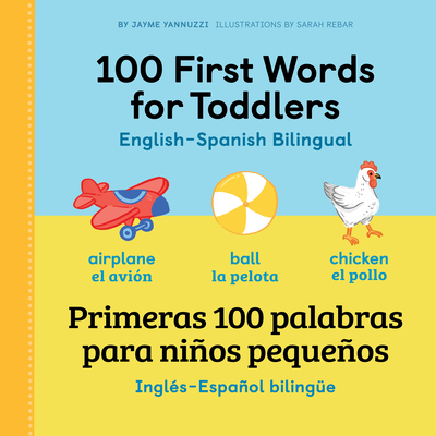 100 First Words for Toddlers: English - Spanish Bilingual: 100 Primeras Palabras Para NiÃ±os PequeÃ±os: InglÃ©s - EspaÃ±ol BilingÃ¼e