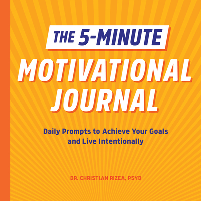 The 5-Minute Motivational Journal: Daily Prompts to Achieve Your Goals and Live Intentionally