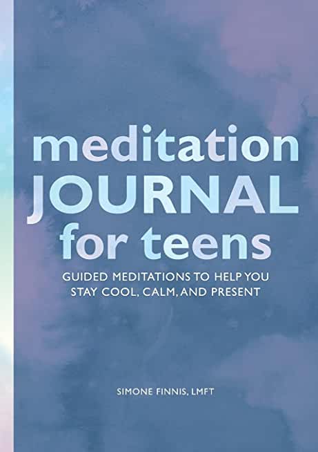 Meditation Journal for Teens: Guided Meditations to Help You Stay Cool, Calm, and Present