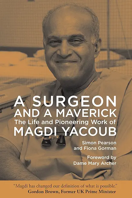 A Surgeon and a Maverick: The Life and Pioneering Work of Magdi Yacoub