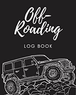 Off Roading Log Book: Back Roads Adventure - 4-Wheel Drive Trails - Hitting The Trails - Desert Byways - Notebook - Racing - Vehicle Enginee