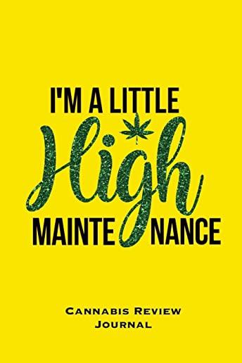 I'm A Little High Maintenance, Cannabis Review Journal: Marijuana Logbook, With Prompts, Weed Strain Log, Notebook, Blank Lined, Ruled Writing Notes,