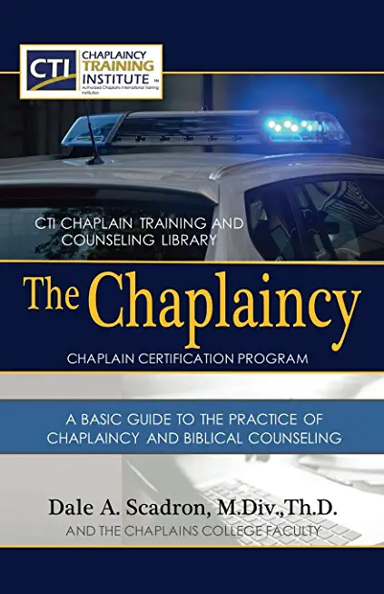The Chaplaincy Certification Program: A Basic Guide To The Practice Of Chaplaincy And Basic Biblical Counseling: Certificate of Basic Chaplain Ministr