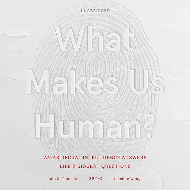 What Makes Us Human: An Artificial Intelligence Answers Life's Biggest Questions