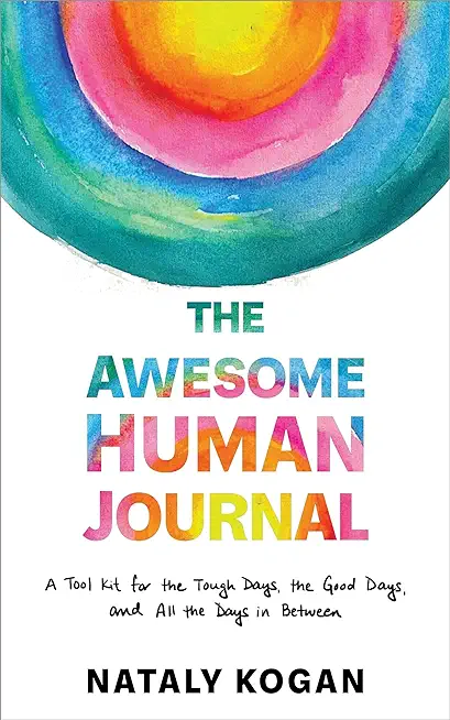 The Awesome Human Journal: A Tool Kit for the Tough Days, the Good Days, and All the Days in Between