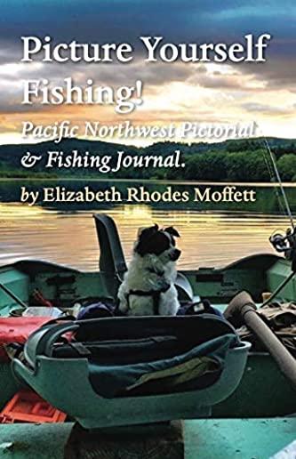 Picture Yourself Fishing!: Pacific Northwest Pictorial & Fishing Journal