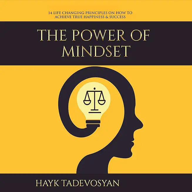 The Power of Mindset: 14 Life Changing Principles on How to Achieve True Happiness and Success