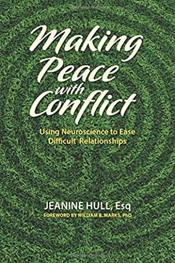 Making Peace with Conflict: Using Neuroscience to Ease Difficult Relationships