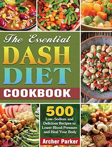 The Essential DASH Diet Cookbook: 500 Low-Sodium and Delicious Recipes to Lower Blood Pressure and Heal Your Body