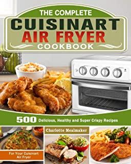 The Complete Cuisinart Air Fryer Cookbook: 500 Delicious, Healthy and Super Crispy Recipes For Your Cuisinart Air Fryer
