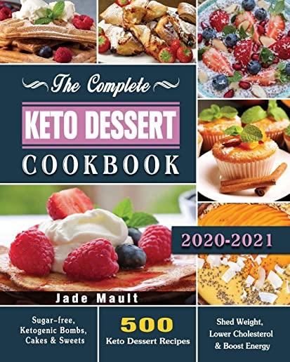 The Complete Keto Dessert Cookbook 2020: 500 Keto Dessert Recipes to Shed Weight, Lower Cholesterol & Boost Energy ( Sugar-free, Ketogenic Bombs, Cake