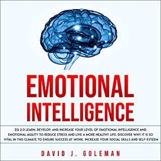 Emotional Intelligence: EQ 2.0 Learn, Develop, And Increase Your Level Of Emotional Intelligence And Emotional Agility To Reduce Stress And Li