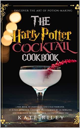 Harry Potter Cocktail Cookbook: Discover The Art Of Potion-Making: An Ultimate Harry Potter Cookbook With Butterbeer and 40 Other Great Cocktails (Uno