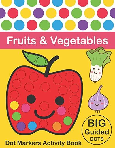 Dot Markers Activity Book: Fruits & Vegetables: BIG DOTS - Do A Dot Page a day - Dot Coloring Books For Toddlers - Paint Daubers Marker Art Creat